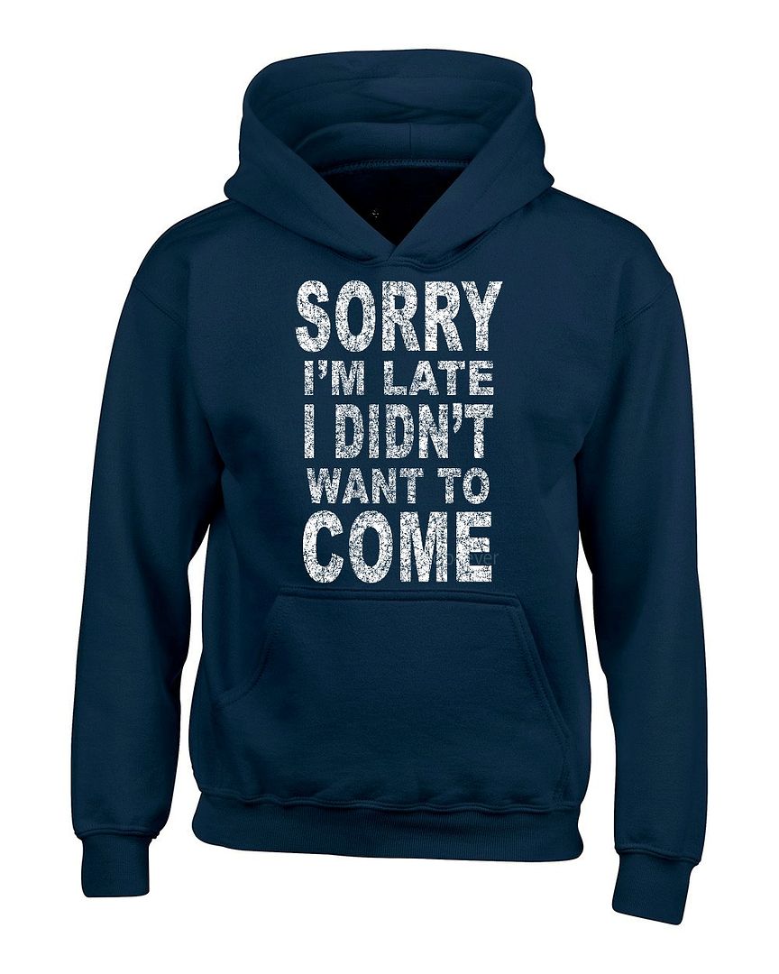 Sorry I`m Late I Didn`t Want To Come Hoodies Funny Lazy Tired Sweatshirts Ebay